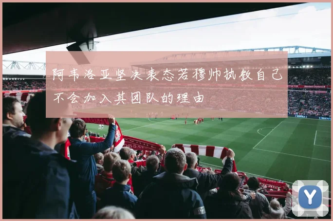 阿韦洛亚坚决表态若穆帅执教自己不会加入其团队的理由
