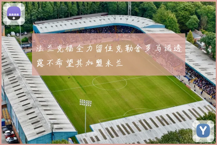 法兰克福全力留住克勒舍罗马诺透露不希望其加盟米兰